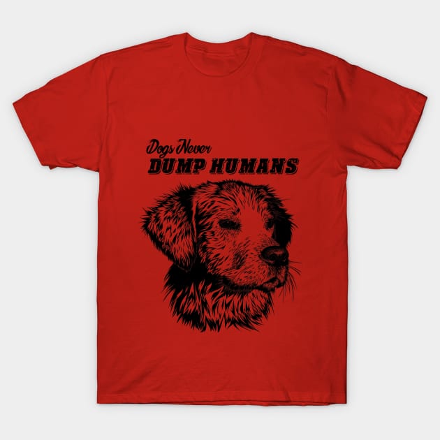 Dogs never dump Humans. T-shirts T-Shirt by PrintsyCreations